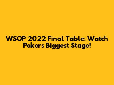 WSOP 2022 Final Table: Watch Poker's Biggest Stage!