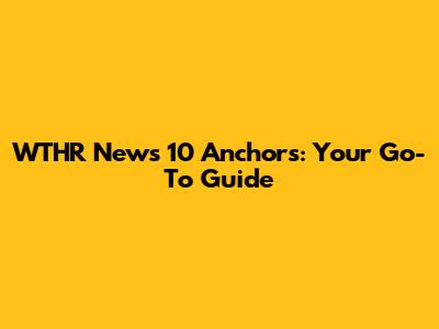 WTHR News 10 Anchors: Your Go-To Guide