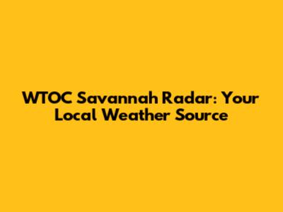 WTOC Savannah Radar: Your Local Weather Source