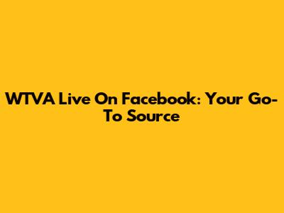 WTVA Live On Facebook: Your Go-To Source