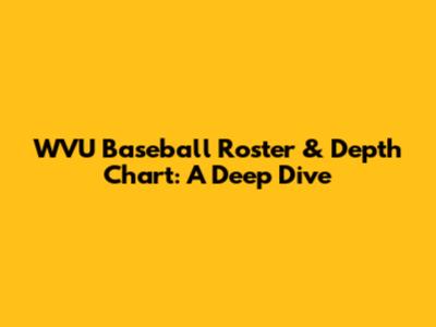WVU Baseball Roster & Depth Chart: A Deep Dive
