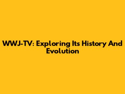 WWJ-TV: Exploring Its History And Evolution