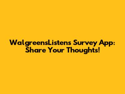 WalgreensListens Survey App: Share Your Thoughts!
