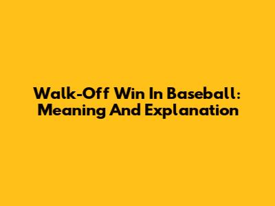 Walk-Off Win In Baseball: Meaning And Explanation