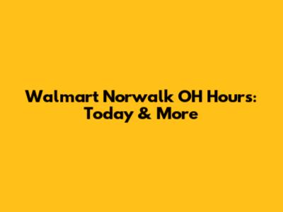 Walmart Norwalk OH Hours: Today & More