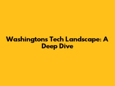 Washington's Tech Landscape: A Deep Dive