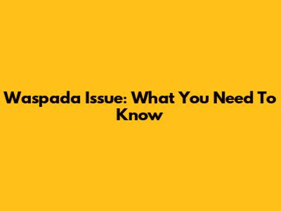 Waspada Issue: What You Need To Know