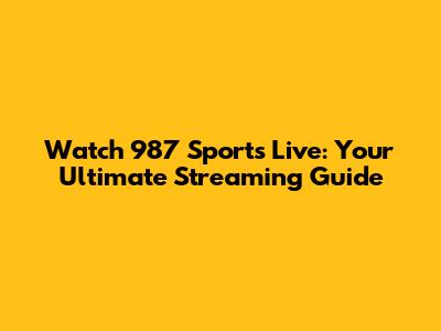 Watch 987 Sports Live: Your Ultimate Streaming Guide