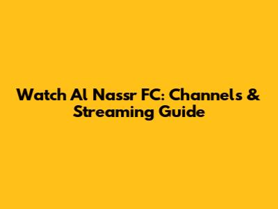 Watch Al Nassr FC: Channels & Streaming Guide