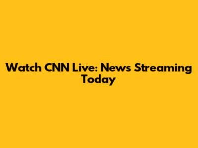 Watch CNN Live: News Streaming Today