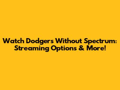 Watch Dodgers Without Spectrum: Streaming Options & More!
