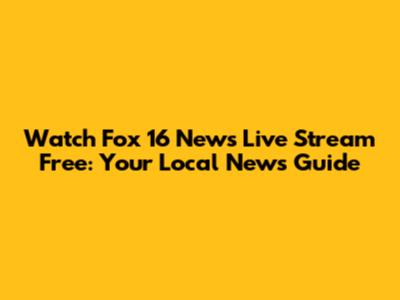 Watch Fox 16 News Live Stream Free: Your Local News Guide