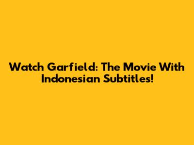 Watch Garfield: The Movie With Indonesian Subtitles!
