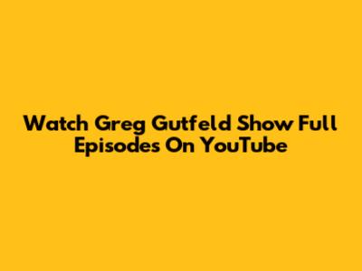 Watch Greg Gutfeld Show Full Episodes On YouTube