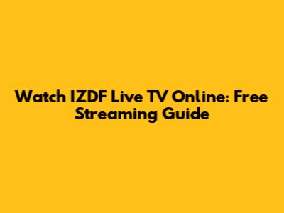 Watch IZDF Live TV Online: Free Streaming Guide