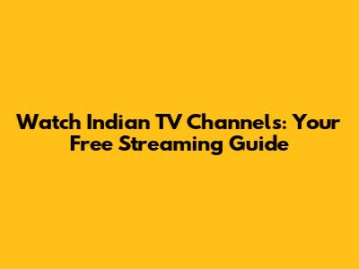 Watch Indian TV Channels: Your Free Streaming Guide