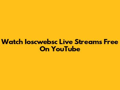 Watch Ioscwebsc Live Streams Free On YouTube