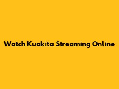 Watch Kuakita Streaming Online