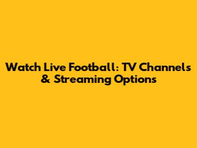 Watch Live Football: TV Channels & Streaming Options