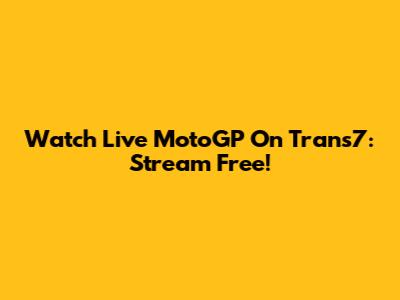 Watch Live MotoGP On Trans7: Stream Free!