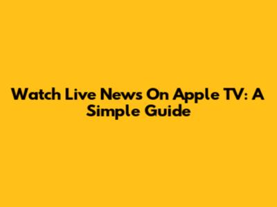 Watch Live News On Apple TV: A Simple Guide