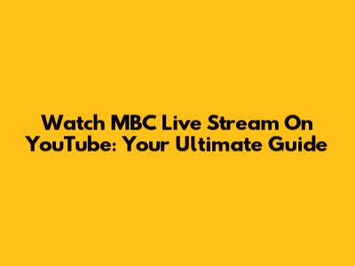 Watch MBC Live Stream On YouTube: Your Ultimate Guide