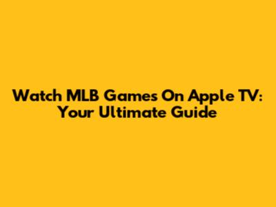 Watch MLB Games On Apple TV: Your Ultimate Guide