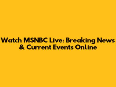 Watch MSNBC Live: Breaking News & Current Events Online