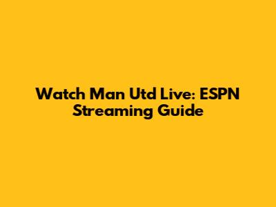 Watch Man Utd Live: ESPN Streaming Guide