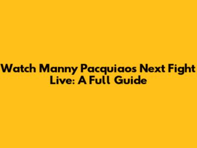 Watch Manny Pacquiao's Next Fight Live: A Full Guide