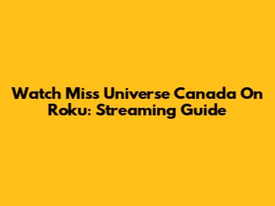 Watch Miss Universe Canada On Roku: Streaming Guide