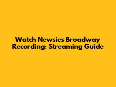 Watch Newsies Broadway Recording: Streaming Guide