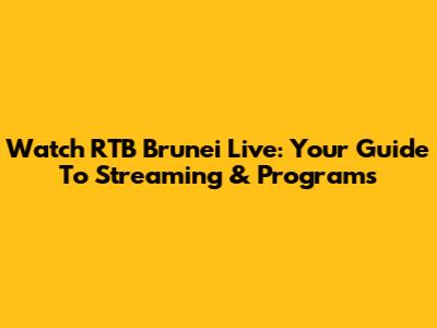 Watch RTB Brunei Live: Your Guide To Streaming & Programs