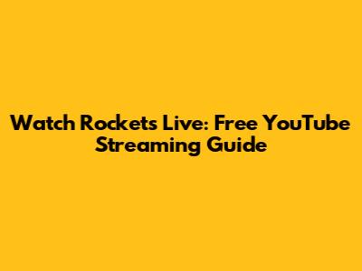 Watch Rockets Live: Free YouTube Streaming Guide