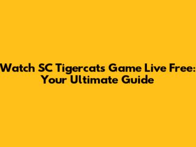 Watch SC Tigercats Game Live Free: Your Ultimate Guide