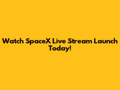Watch SpaceX Live Stream Launch Today!