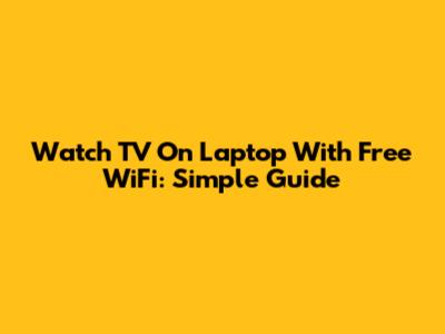 Watch TV On Laptop With Free WiFi: Simple Guide
