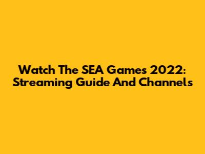 Watch The SEA Games 2022: Streaming Guide And Channels