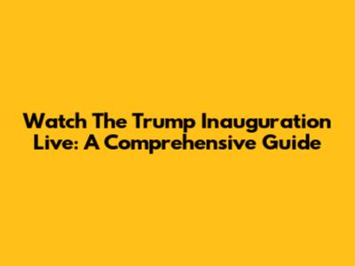 Watch The Trump Inauguration Live: A Comprehensive Guide