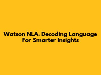 Watson NLA: Decoding Language For Smarter Insights