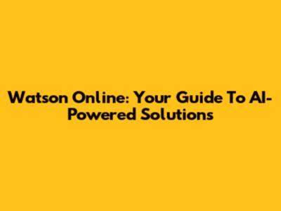Watson Online: Your Guide To AI-Powered Solutions