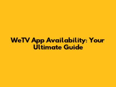 WeTV App Availability: Your Ultimate Guide