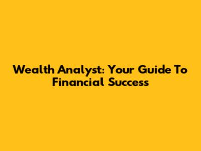 Wealth Analyst: Your Guide To Financial Success