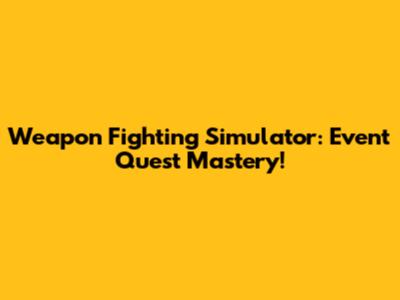Weapon Fighting Simulator: Event Quest Mastery!