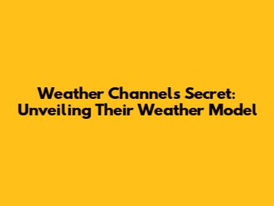 Weather Channel's Secret: Unveiling Their Weather Model