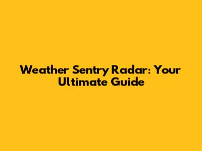 Weather Sentry Radar: Your Ultimate Guide