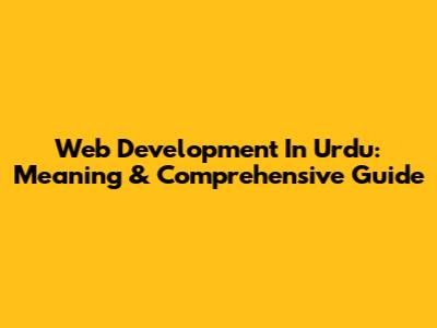 Web Development In Urdu: Meaning & Comprehensive Guide