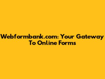 Webformbank.com: Your Gateway To Online Forms