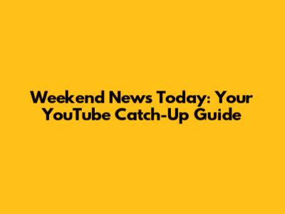 Weekend News Today: Your YouTube Catch-Up Guide