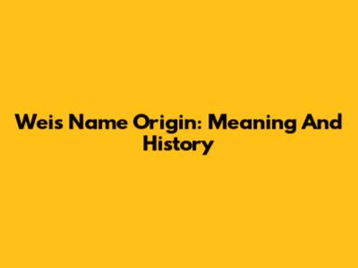 Weis Name Origin: Meaning And History